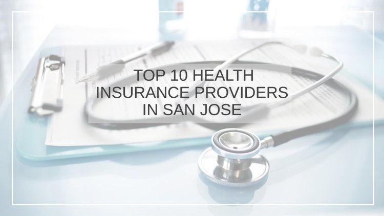 Top 10 Health Insurance Providers in San Jose