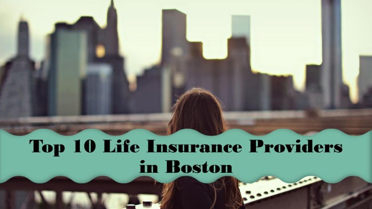 Top 10 Life Insurance Providers in Boston